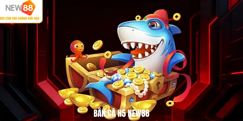 Bắn cá H5 NEW88