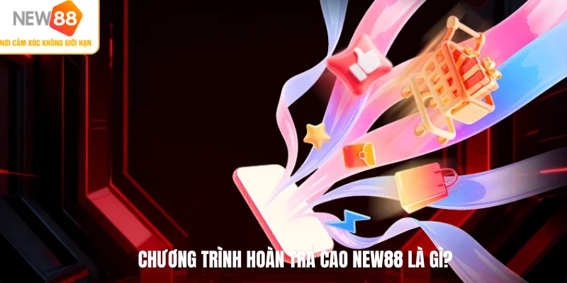 Chương trình hoàn trả cao NEW88 là gì?