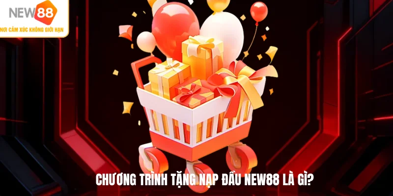 Chương trình tặng nạp đầu NEW88 là gì?