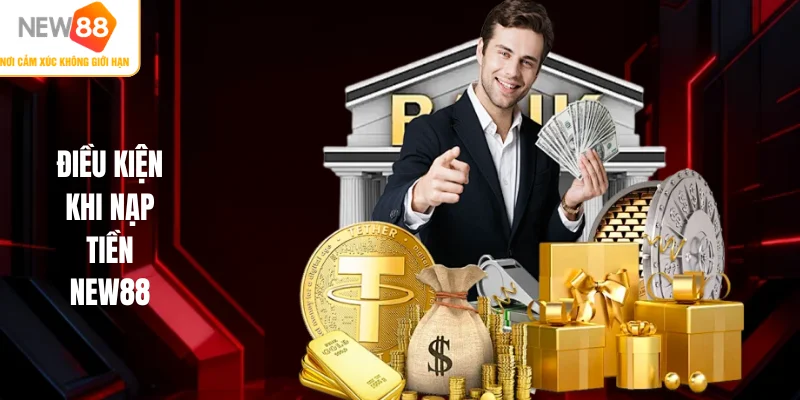 Điều kiện khi nạp tiền NEW88