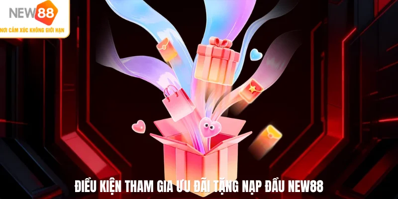 Điều kiện tham gia ưu đãi tặng nạp đầu NEW88