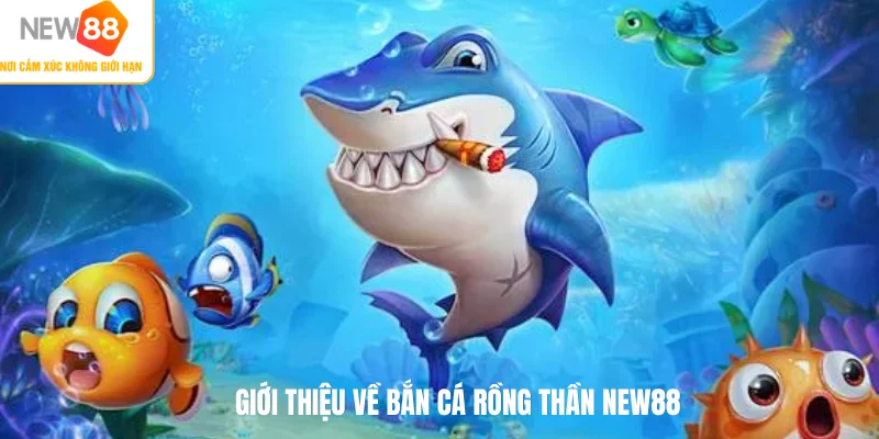 Giới thiệu về bắn cá rồng thần NEW88