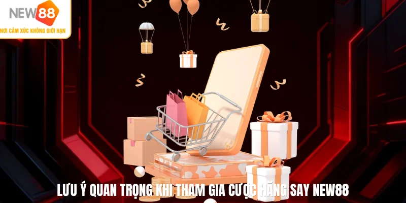 Lưu ý quan trọng khi tham gia cược hăng say NEW88