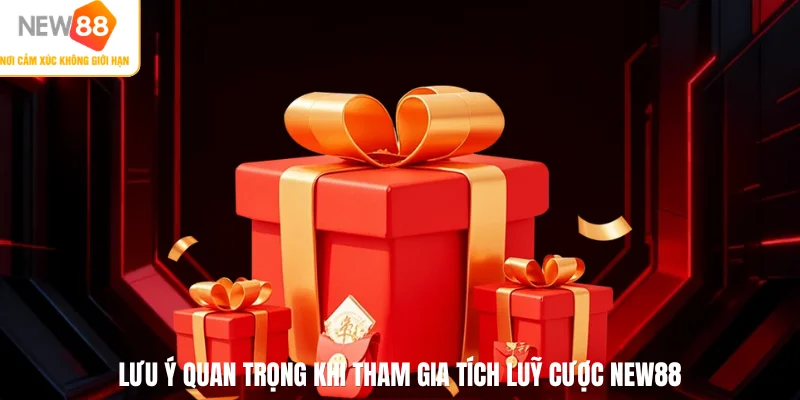 Lưu ý quan trọng khi tham gia tích luỹ cược NEW88