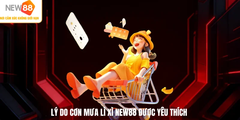 Lý do cơn mưa lì xì NEW88 được yêu thích