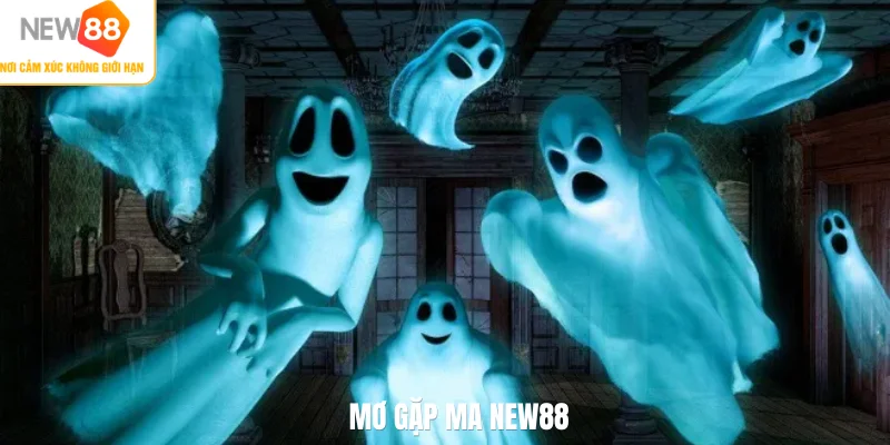 Mơ gặp ma NEW88