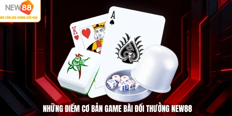 Những điểm cơ bản game bài đổi thưởng NEW88