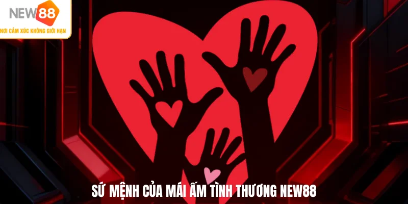Sứ mệnh của mái ấm tình thương NEW88