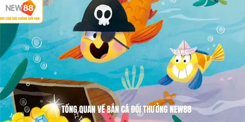 Tổng quan về bắn cá đổi thưởng NEW88