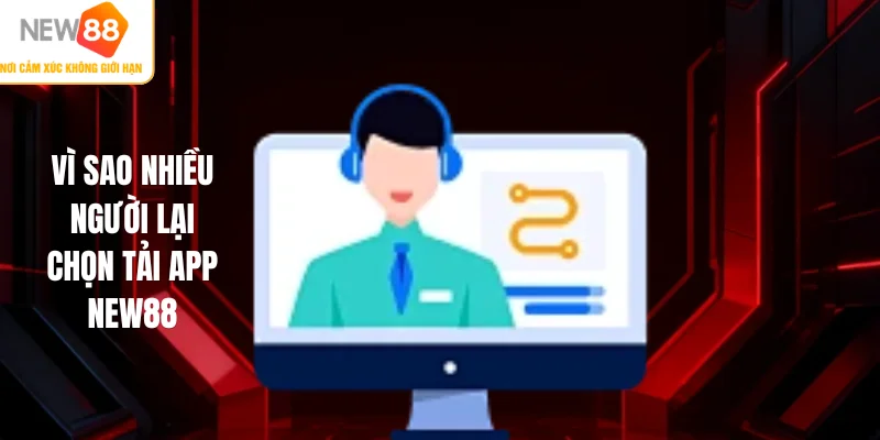 Vì sao nhiều người lại chọn tải app NEW88